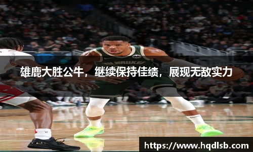 雄鹿大胜公牛，继续保持佳绩，展现无敌实力