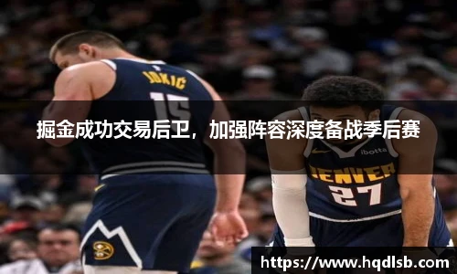 掘金成功交易后卫，加强阵容深度备战季后赛