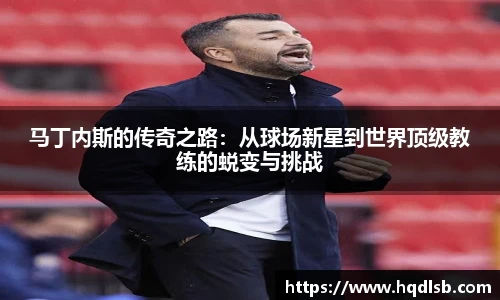 马丁内斯的传奇之路：从球场新星到世界顶级教练的蜕变与挑战