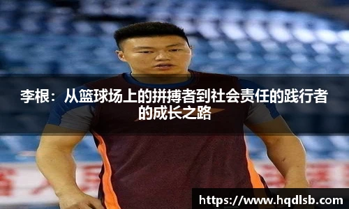 李根：从篮球场上的拼搏者到社会责任的践行者的成长之路